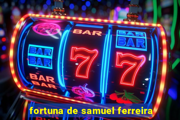 fortuna de samuel ferreira